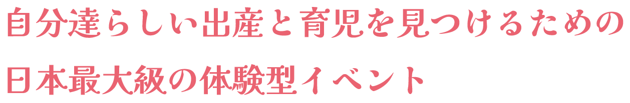 自分達らしい出産と育児を見つけるための日本最大級の体験型イベント